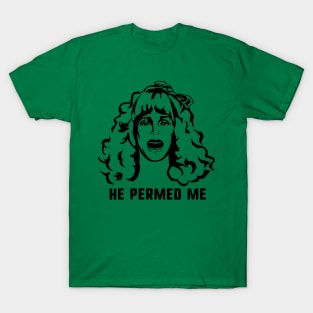 He Permed Me T-Shirt